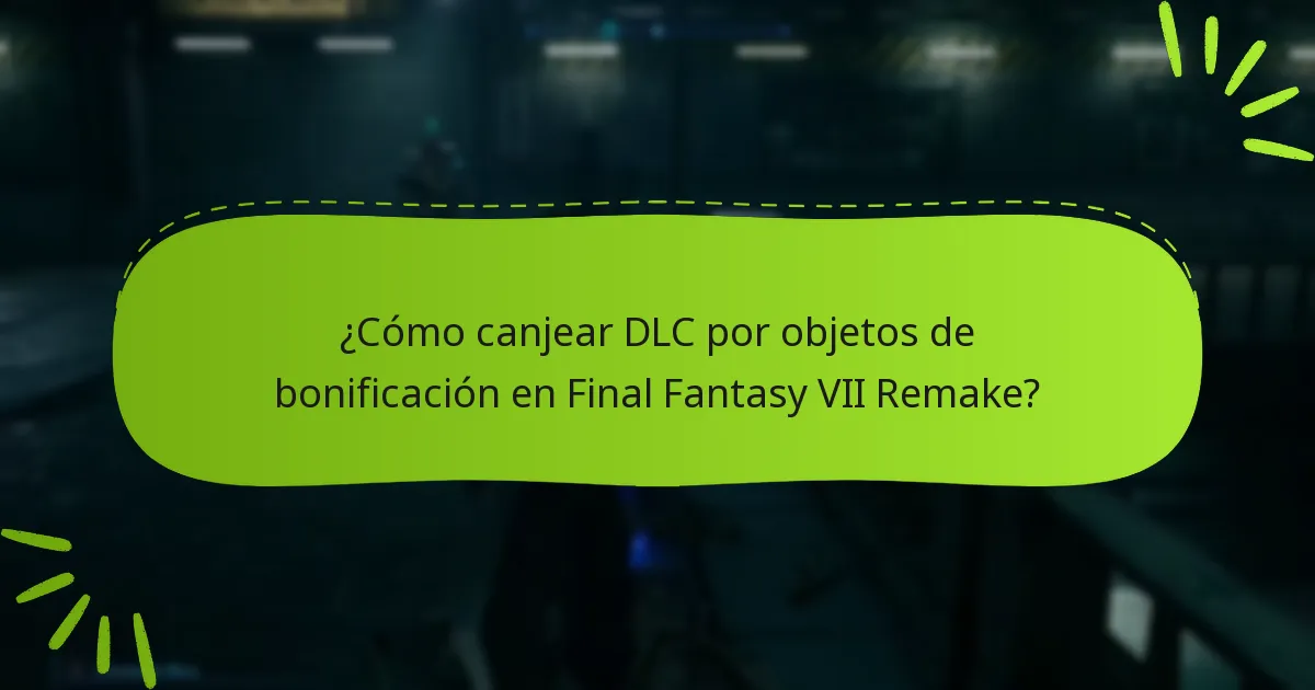 ¿Cómo canjear DLC por objetos de bonificación en Final Fantasy VII Remake?
