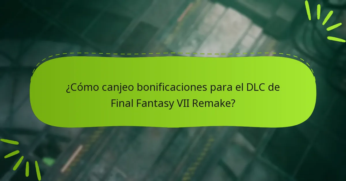 ¿Cómo canjeo bonificaciones para el DLC de Final Fantasy VII Remake?