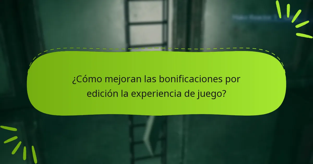 ¿Cómo mejoran las bonificaciones por edición la experiencia de juego?