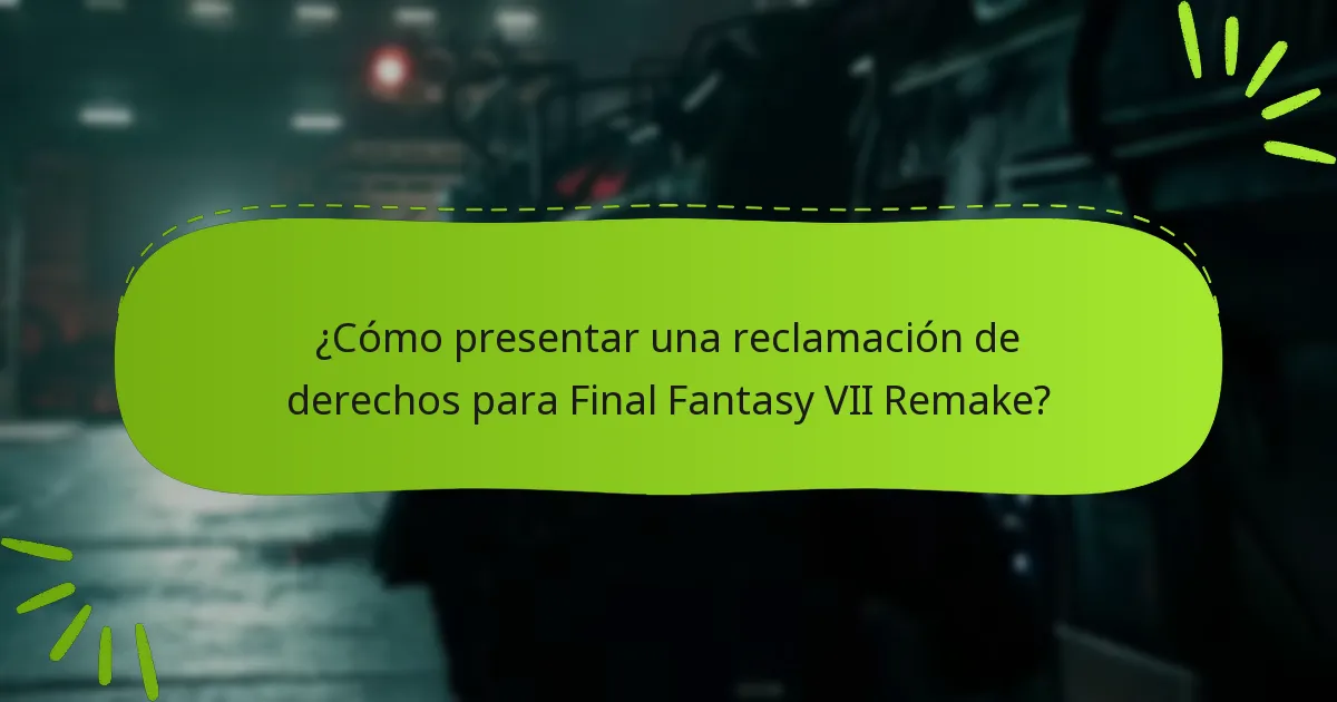 ¿Cómo presentar una reclamación de derechos para Final Fantasy VII Remake?