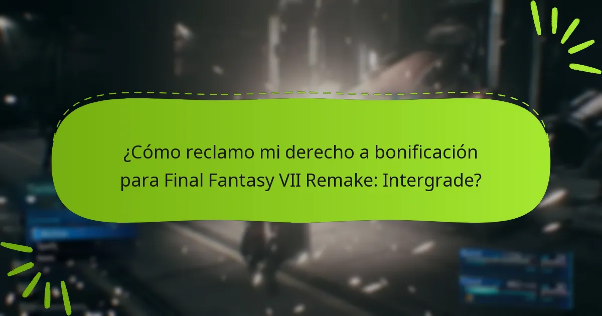 ¿Cómo reclamo mi derecho a bonificación para Final Fantasy VII Remake: Intergrade?
