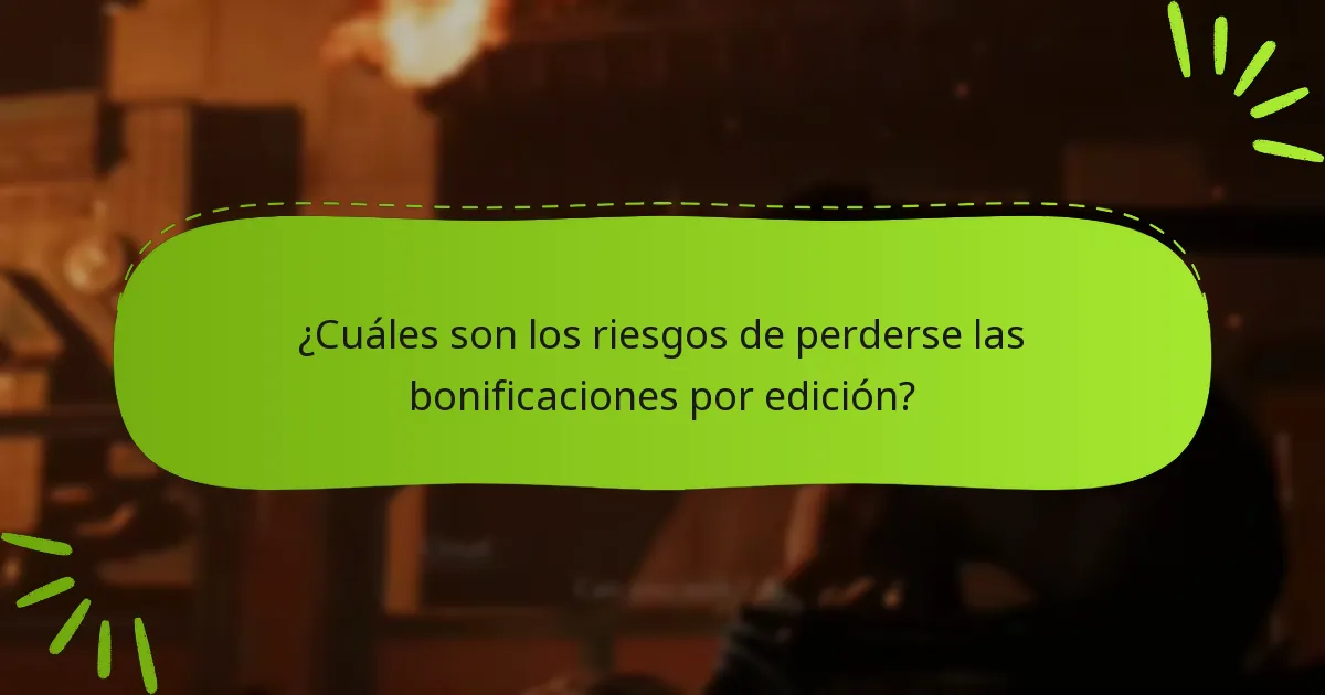 ¿Cuáles son los riesgos de perderse las bonificaciones por edición?