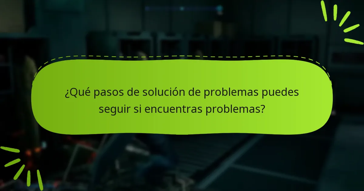 ¿Qué pasos de solución de problemas puedes seguir si encuentras problemas?